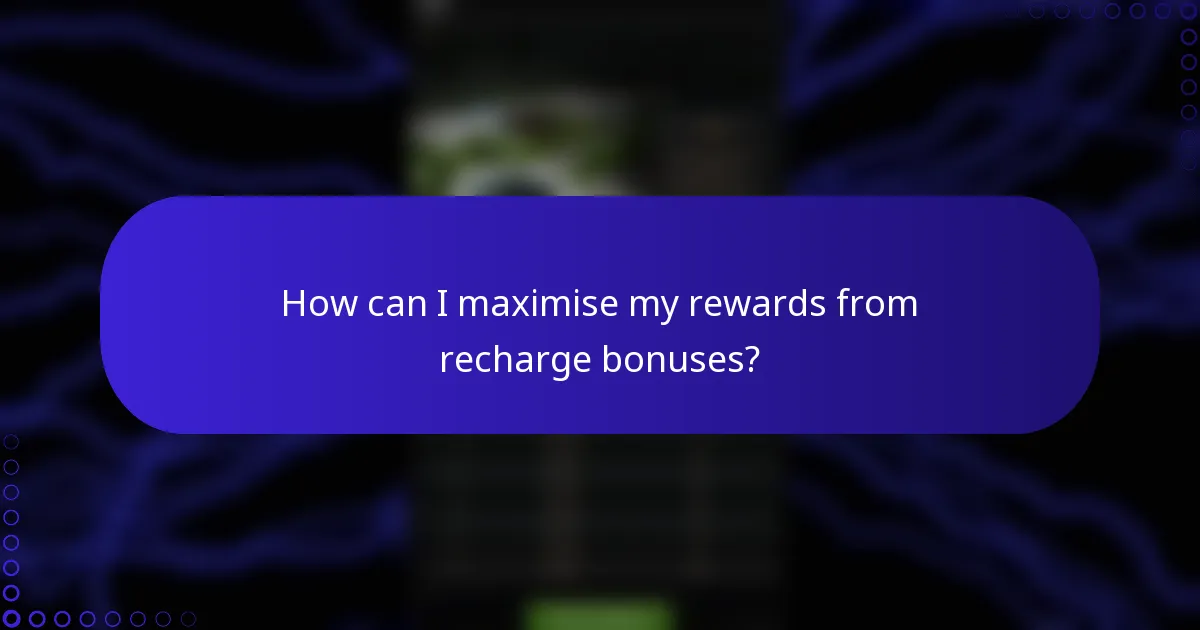How can I maximise my rewards from recharge bonuses?