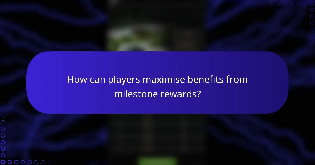 How can players maximise benefits from milestone rewards?