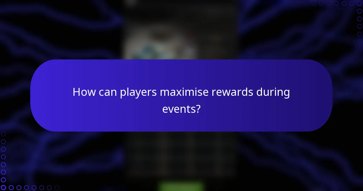 How can players maximise rewards during events?