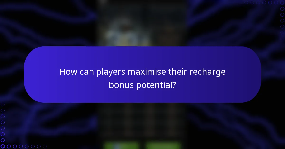 How can players maximise their recharge bonus potential?