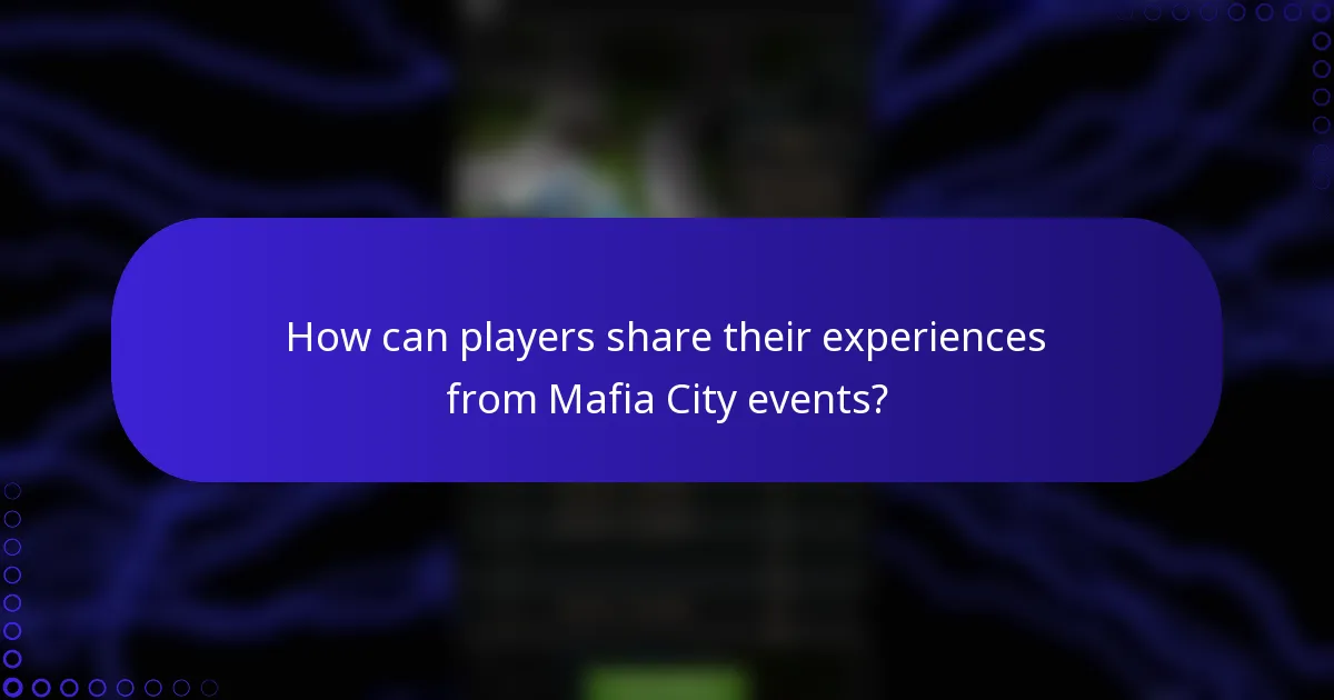 How can players share their experiences from Mafia City events?