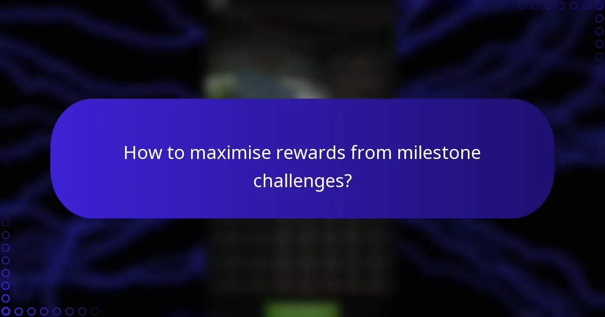 How to maximise rewards from milestone challenges?
