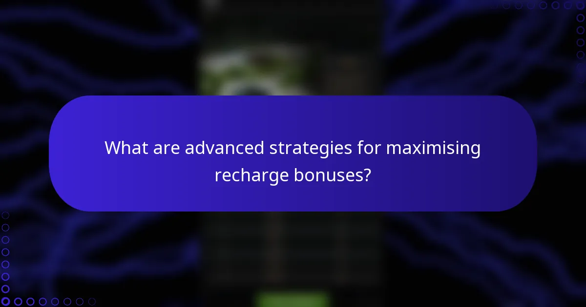 What are advanced strategies for maximising recharge bonuses?