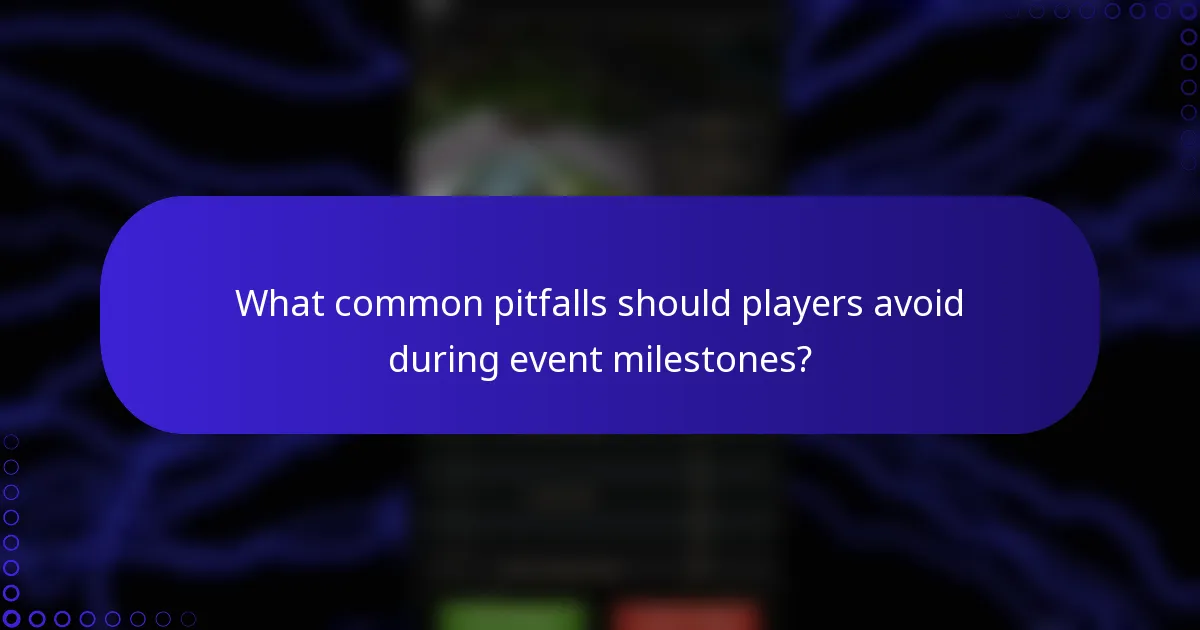 What common pitfalls should players avoid during event milestones?