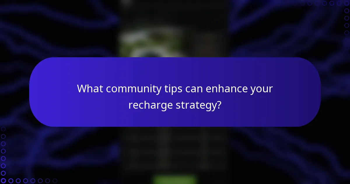 What community tips can enhance your recharge strategy?