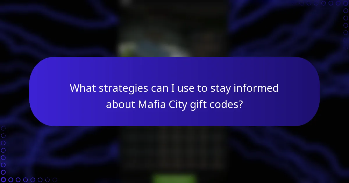 What strategies can I use to stay informed about Mafia City gift codes?