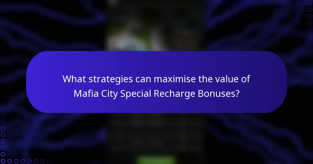 What strategies can maximise the value of Mafia City Special Recharge Bonuses?