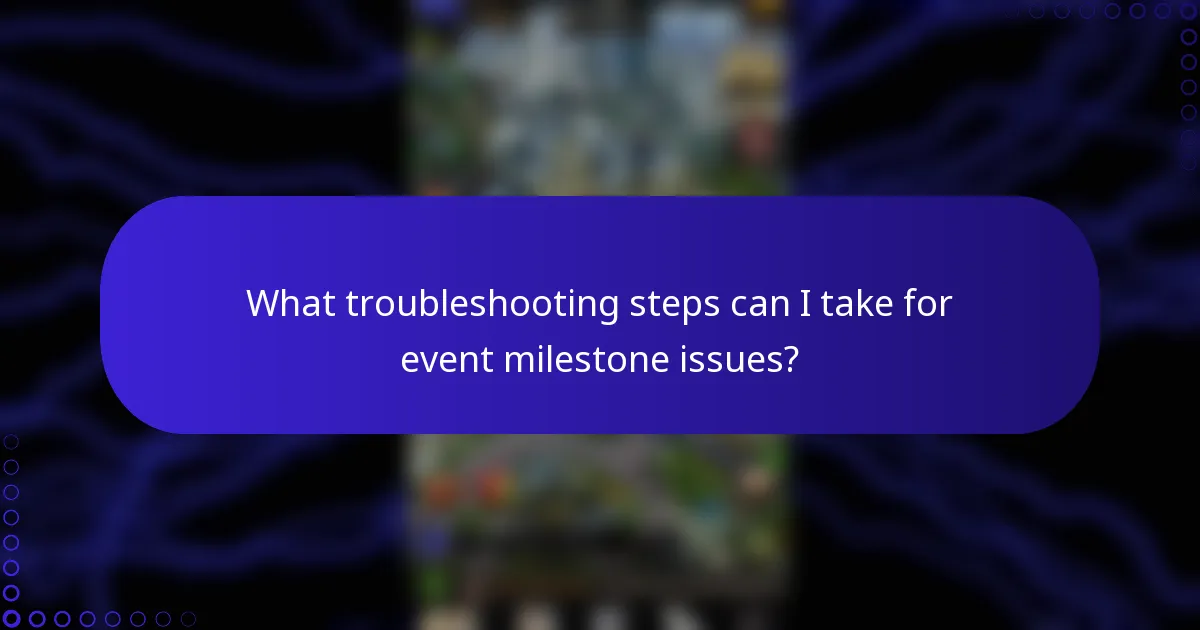 What troubleshooting steps can I take for event milestone issues?