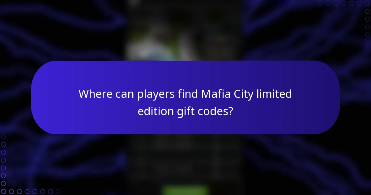 Where can players find Mafia City limited edition gift codes?